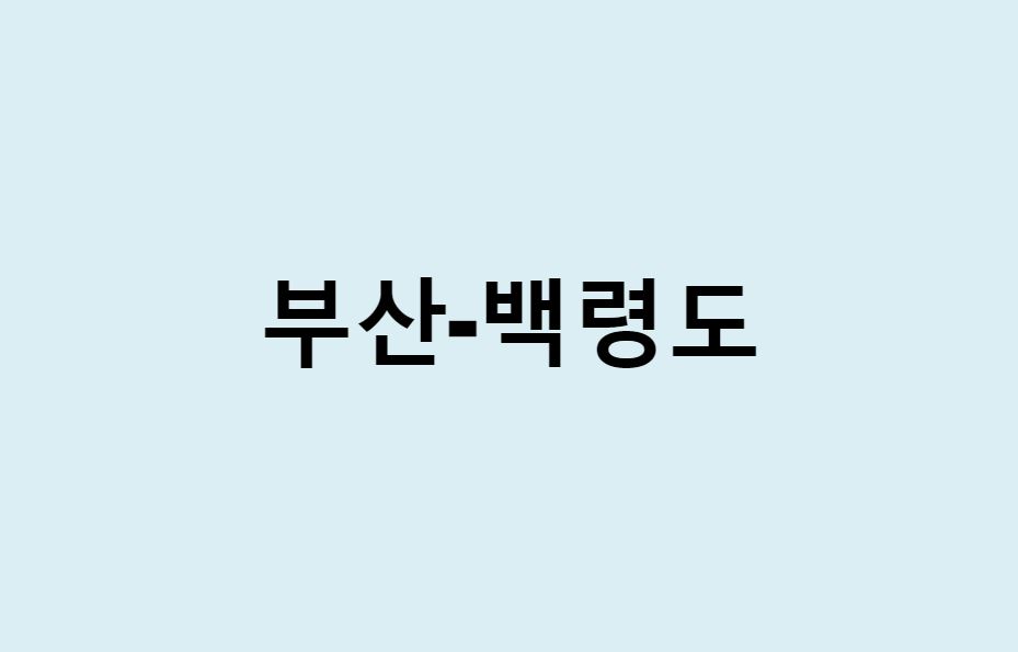 부산에서 백령도 가는 방법 (버스 시간표, 기차, 배, 시간, 가격, 요금)