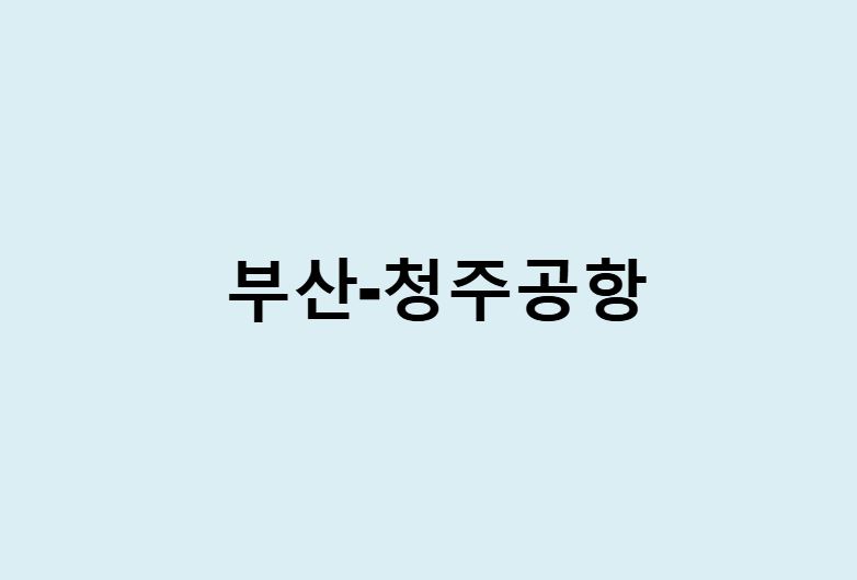 부산에서 청주공항 가는 방법 (버스 시간표, 기차, 시간, 가격, 요금)