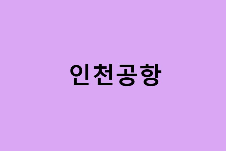 창원에서 인천공항 가는법 (버스 시간표, 기차, 시간, 첫차, 막차)